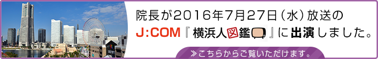 院長が2016年7月27日(水)放送のJ:COM『横浜人図鑑』に出演しました。